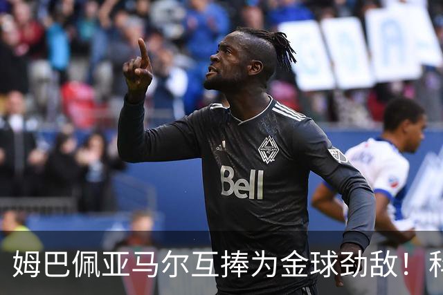 姆巴佩亚马尔互捧为金球劲敌！科贝主持：凯恩获奖，他俩会被笑死