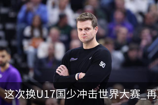 这次换U17国少冲击世界大赛 再次遇到沙特队
